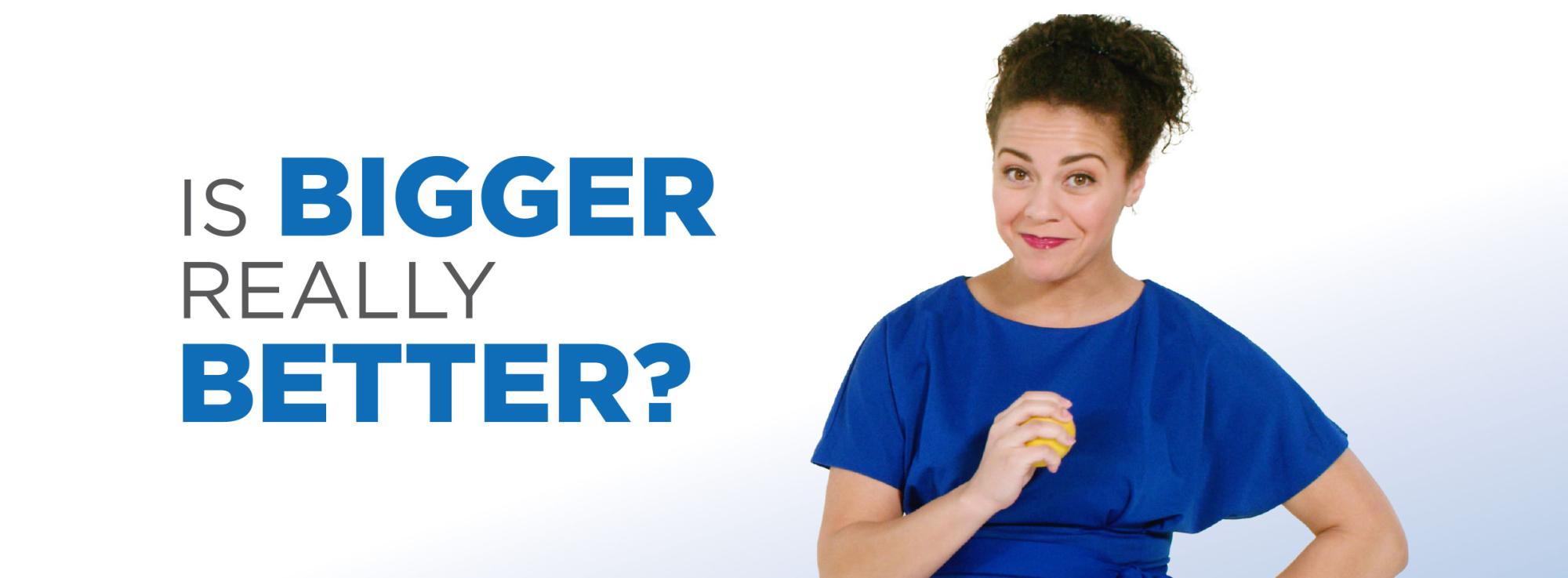 Is Bigger Really Better